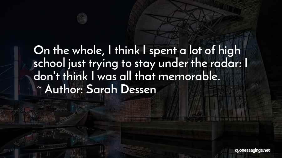 Sarah Dessen Quotes: On The Whole, I Think I Spent A Lot Of High School Just Trying To Stay Under The Radar: I