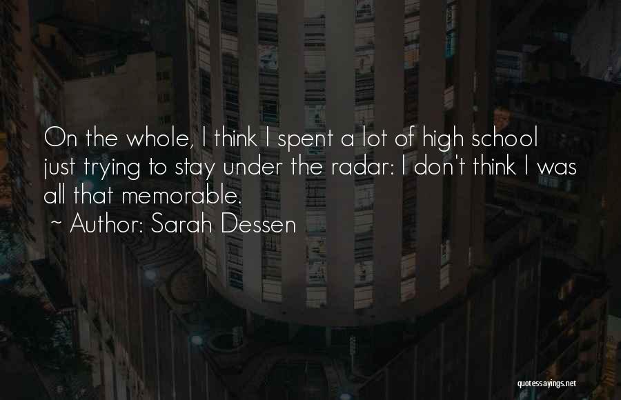 Sarah Dessen Quotes: On The Whole, I Think I Spent A Lot Of High School Just Trying To Stay Under The Radar: I