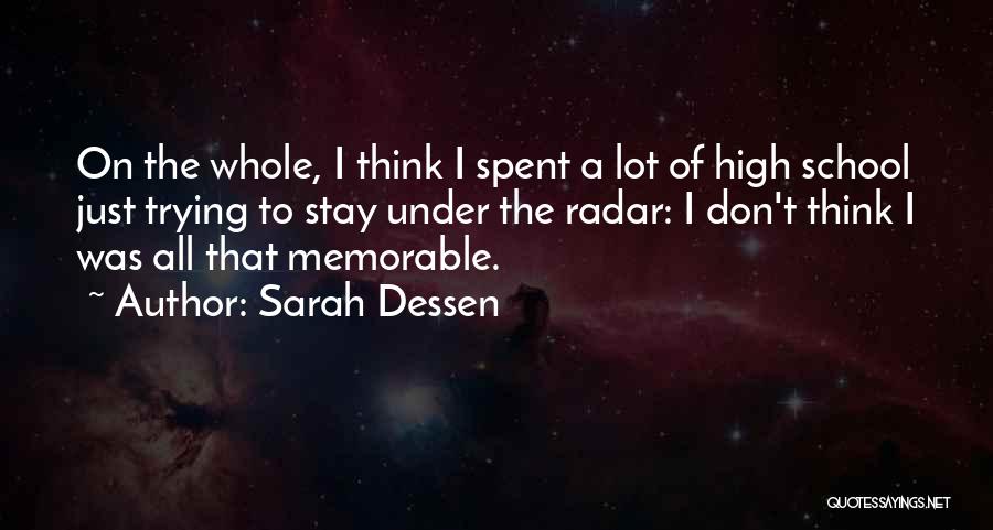 Sarah Dessen Quotes: On The Whole, I Think I Spent A Lot Of High School Just Trying To Stay Under The Radar: I