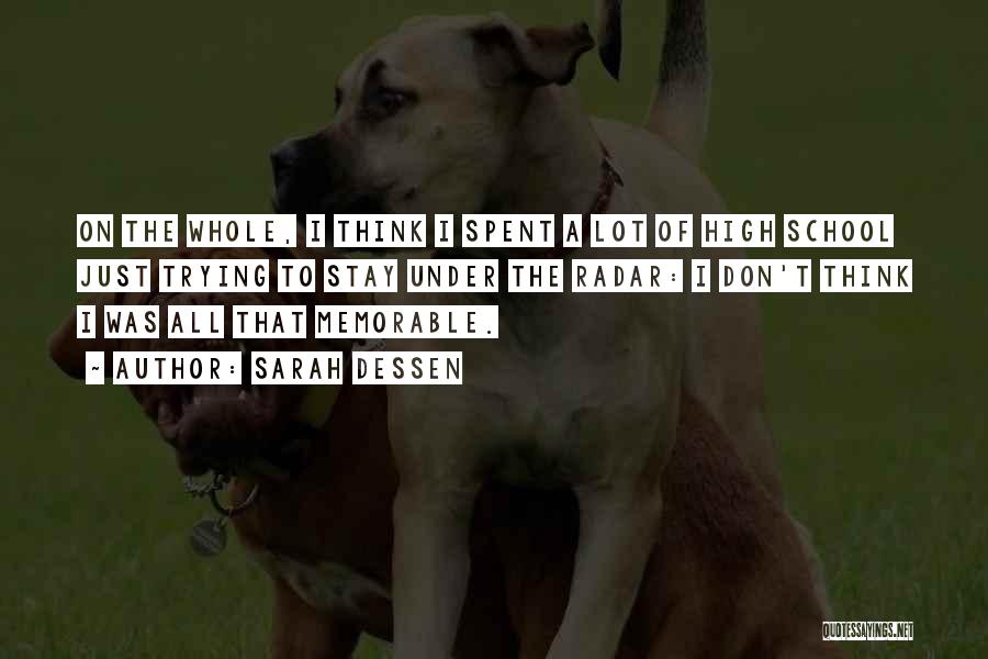 Sarah Dessen Quotes: On The Whole, I Think I Spent A Lot Of High School Just Trying To Stay Under The Radar: I