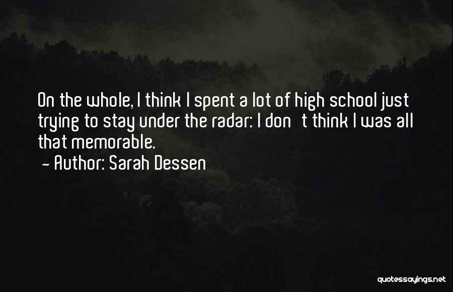 Sarah Dessen Quotes: On The Whole, I Think I Spent A Lot Of High School Just Trying To Stay Under The Radar: I