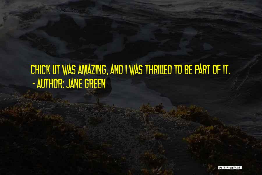 Jane Green Quotes: Chick Lit Was Amazing, And I Was Thrilled To Be Part Of It.