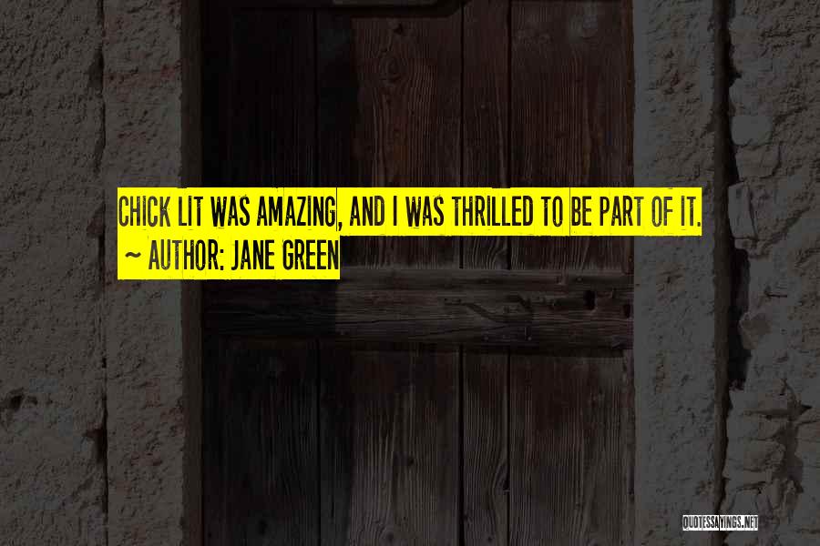 Jane Green Quotes: Chick Lit Was Amazing, And I Was Thrilled To Be Part Of It.