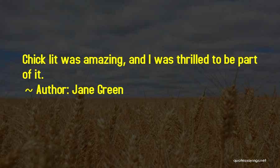 Jane Green Quotes: Chick Lit Was Amazing, And I Was Thrilled To Be Part Of It.