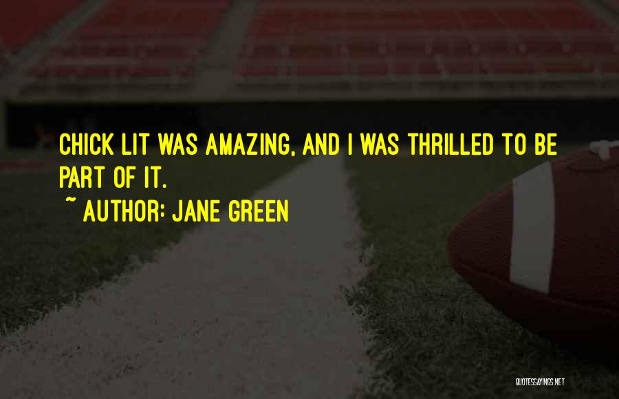 Jane Green Quotes: Chick Lit Was Amazing, And I Was Thrilled To Be Part Of It.