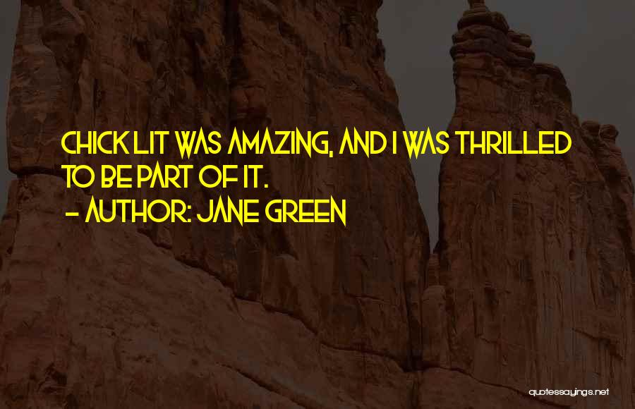 Jane Green Quotes: Chick Lit Was Amazing, And I Was Thrilled To Be Part Of It.