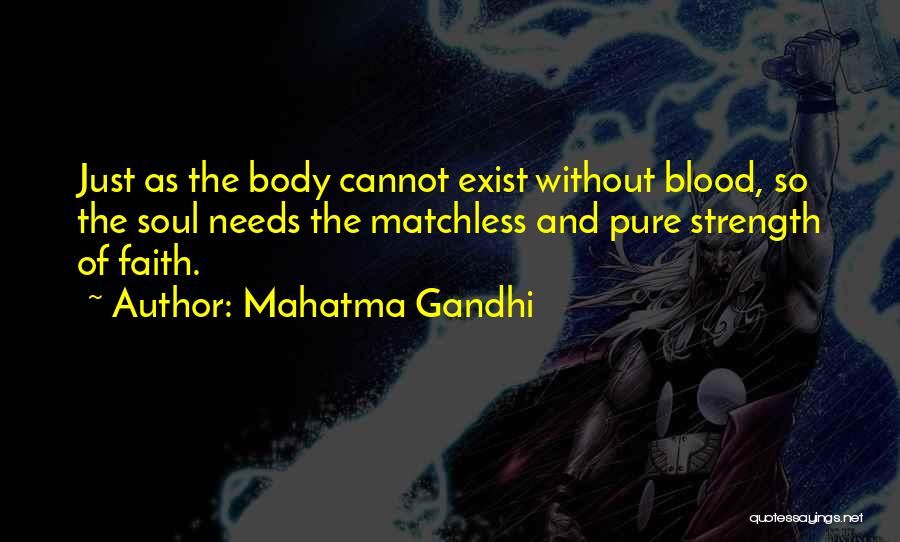 Mahatma Gandhi Quotes: Just As The Body Cannot Exist Without Blood, So The Soul Needs The Matchless And Pure Strength Of Faith.