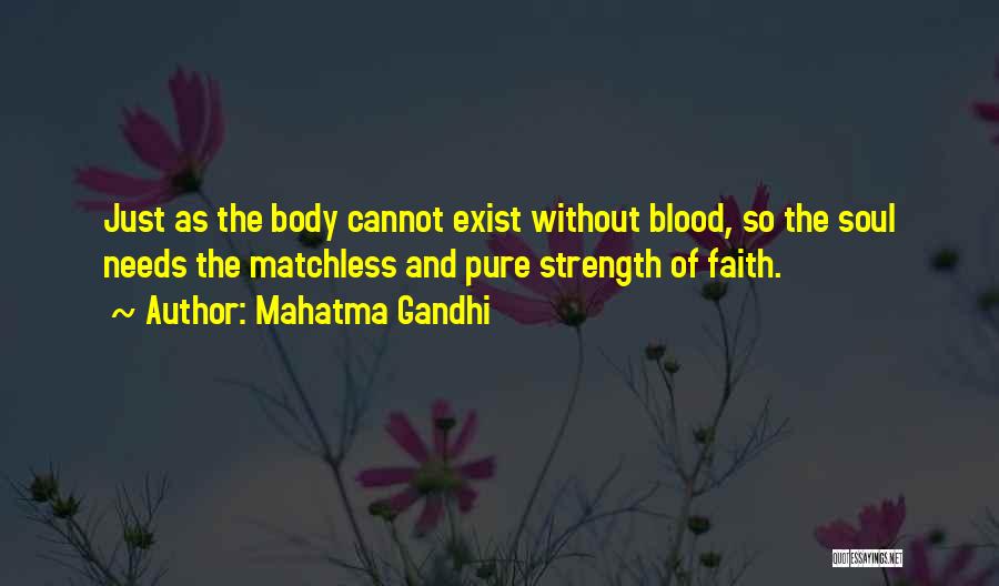 Mahatma Gandhi Quotes: Just As The Body Cannot Exist Without Blood, So The Soul Needs The Matchless And Pure Strength Of Faith.