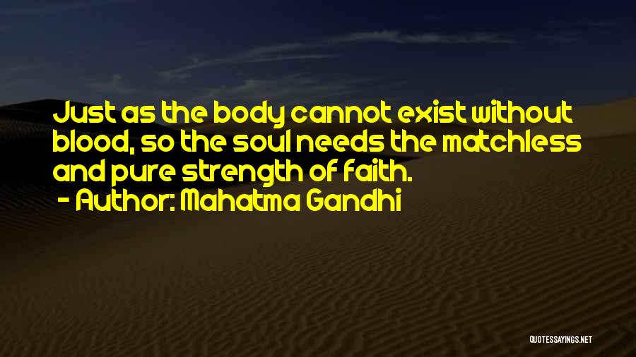 Mahatma Gandhi Quotes: Just As The Body Cannot Exist Without Blood, So The Soul Needs The Matchless And Pure Strength Of Faith.
