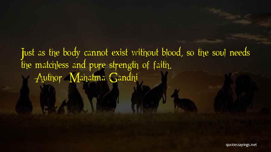 Mahatma Gandhi Quotes: Just As The Body Cannot Exist Without Blood, So The Soul Needs The Matchless And Pure Strength Of Faith.