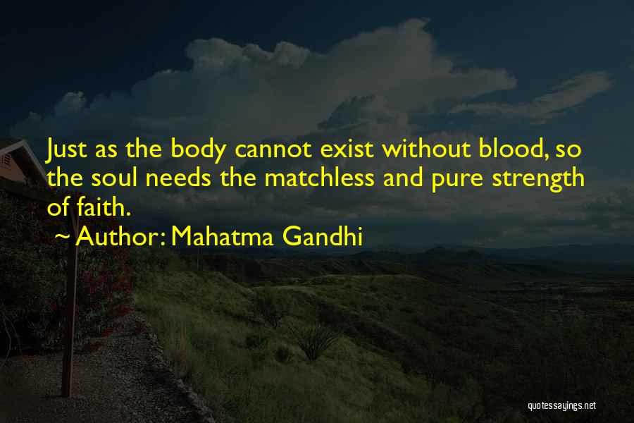 Mahatma Gandhi Quotes: Just As The Body Cannot Exist Without Blood, So The Soul Needs The Matchless And Pure Strength Of Faith.