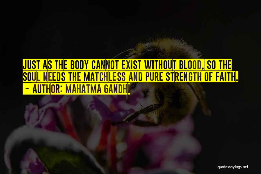 Mahatma Gandhi Quotes: Just As The Body Cannot Exist Without Blood, So The Soul Needs The Matchless And Pure Strength Of Faith.