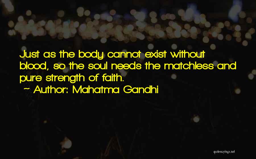 Mahatma Gandhi Quotes: Just As The Body Cannot Exist Without Blood, So The Soul Needs The Matchless And Pure Strength Of Faith.