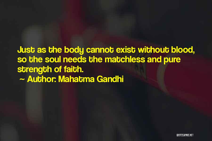 Mahatma Gandhi Quotes: Just As The Body Cannot Exist Without Blood, So The Soul Needs The Matchless And Pure Strength Of Faith.