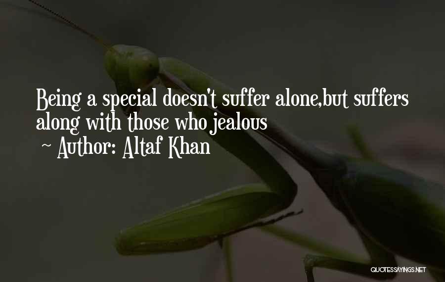 Altaf Khan Quotes: Being A Special Doesn't Suffer Alone,but Suffers Along With Those Who Jealous