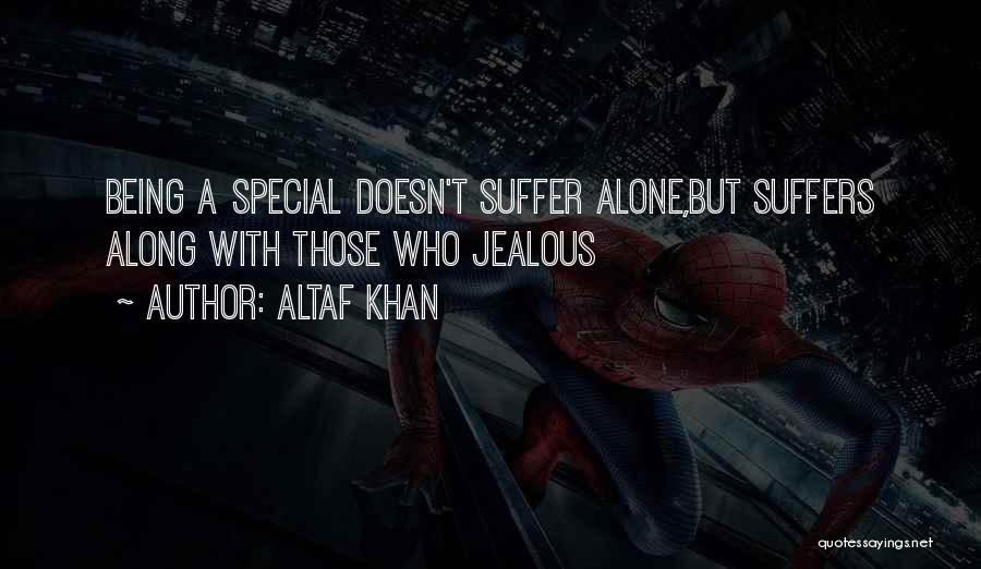 Altaf Khan Quotes: Being A Special Doesn't Suffer Alone,but Suffers Along With Those Who Jealous