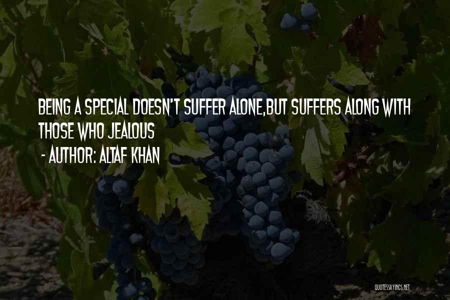 Altaf Khan Quotes: Being A Special Doesn't Suffer Alone,but Suffers Along With Those Who Jealous