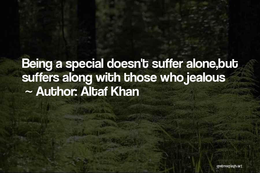 Altaf Khan Quotes: Being A Special Doesn't Suffer Alone,but Suffers Along With Those Who Jealous