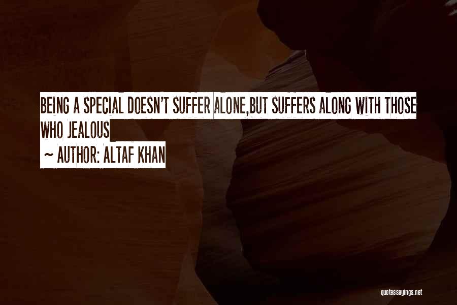 Altaf Khan Quotes: Being A Special Doesn't Suffer Alone,but Suffers Along With Those Who Jealous