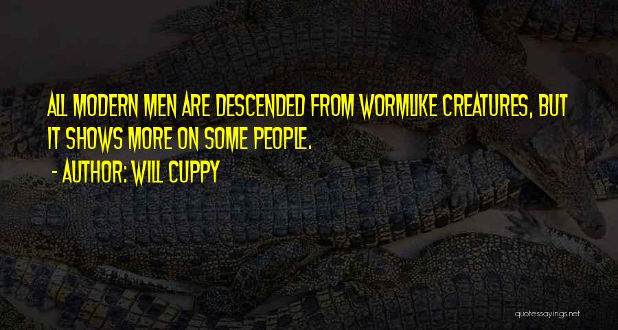 Will Cuppy Quotes: All Modern Men Are Descended From Wormlike Creatures, But It Shows More On Some People.