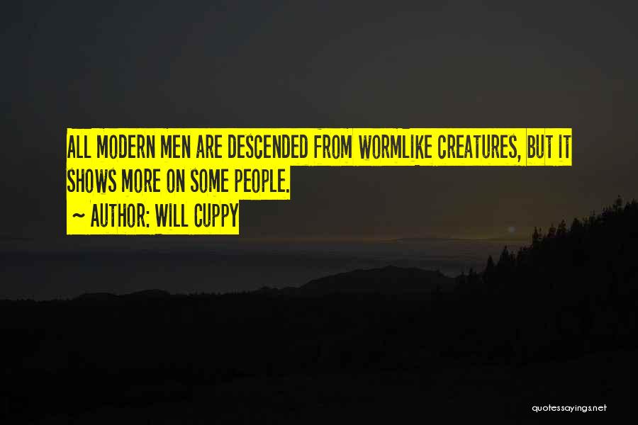 Will Cuppy Quotes: All Modern Men Are Descended From Wormlike Creatures, But It Shows More On Some People.