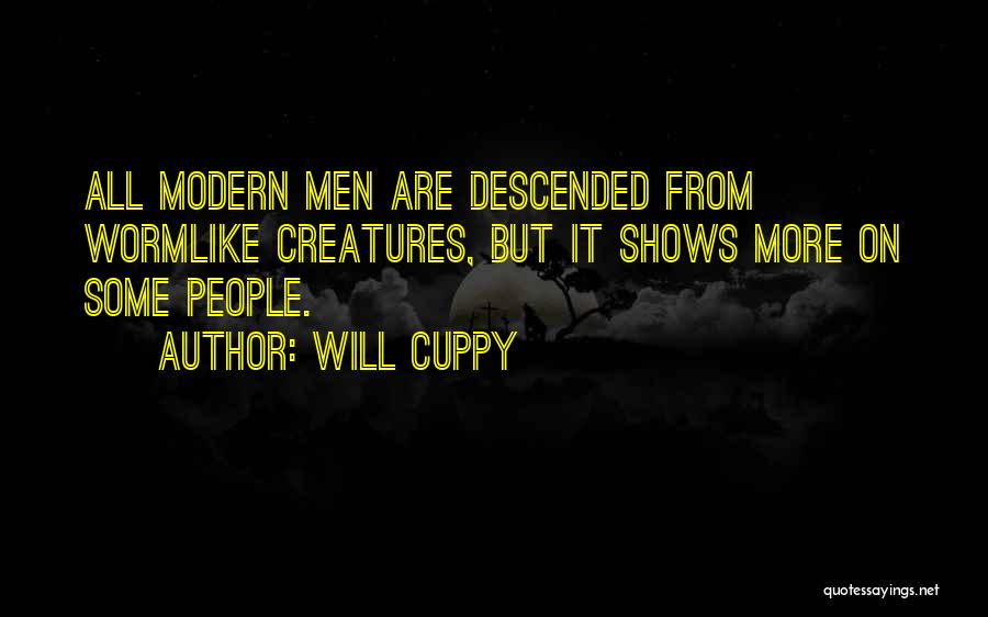 Will Cuppy Quotes: All Modern Men Are Descended From Wormlike Creatures, But It Shows More On Some People.