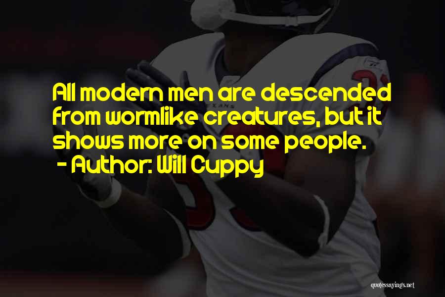 Will Cuppy Quotes: All Modern Men Are Descended From Wormlike Creatures, But It Shows More On Some People.