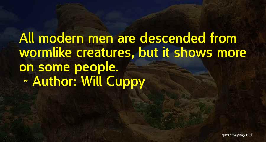 Will Cuppy Quotes: All Modern Men Are Descended From Wormlike Creatures, But It Shows More On Some People.