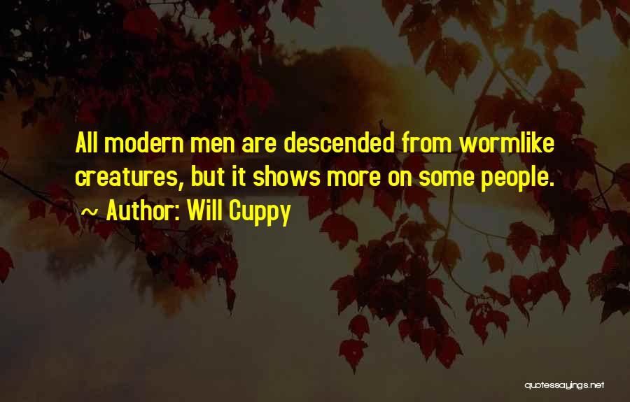 Will Cuppy Quotes: All Modern Men Are Descended From Wormlike Creatures, But It Shows More On Some People.