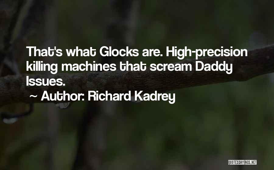 Richard Kadrey Quotes: That's What Glocks Are. High-precision Killing Machines That Scream Daddy Issues.