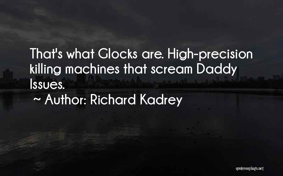 Richard Kadrey Quotes: That's What Glocks Are. High-precision Killing Machines That Scream Daddy Issues.