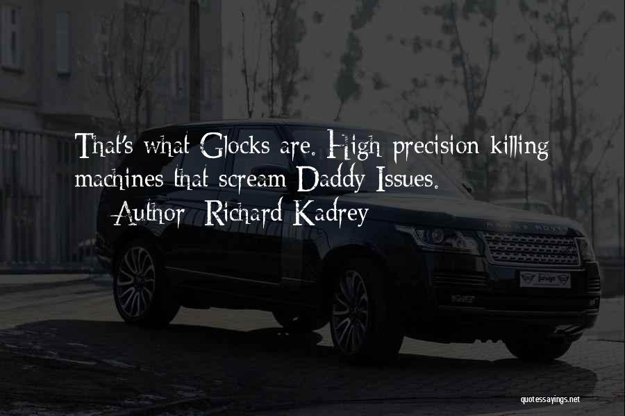 Richard Kadrey Quotes: That's What Glocks Are. High-precision Killing Machines That Scream Daddy Issues.