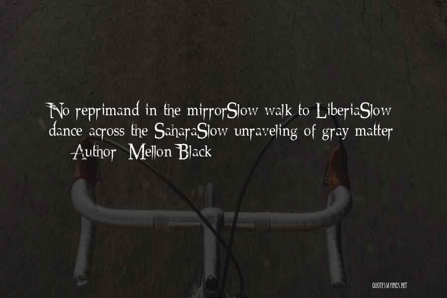 Mellon Black Quotes: No Reprimand In The Mirrorslow Walk To Liberiaslow Dance Across The Saharaslow Unraveling Of Gray Matter