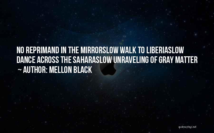 Mellon Black Quotes: No Reprimand In The Mirrorslow Walk To Liberiaslow Dance Across The Saharaslow Unraveling Of Gray Matter