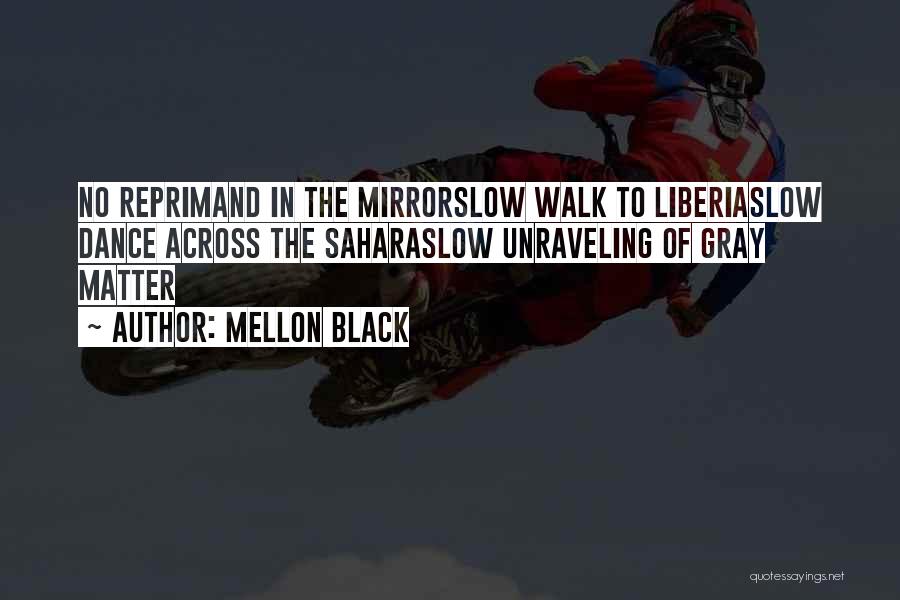 Mellon Black Quotes: No Reprimand In The Mirrorslow Walk To Liberiaslow Dance Across The Saharaslow Unraveling Of Gray Matter