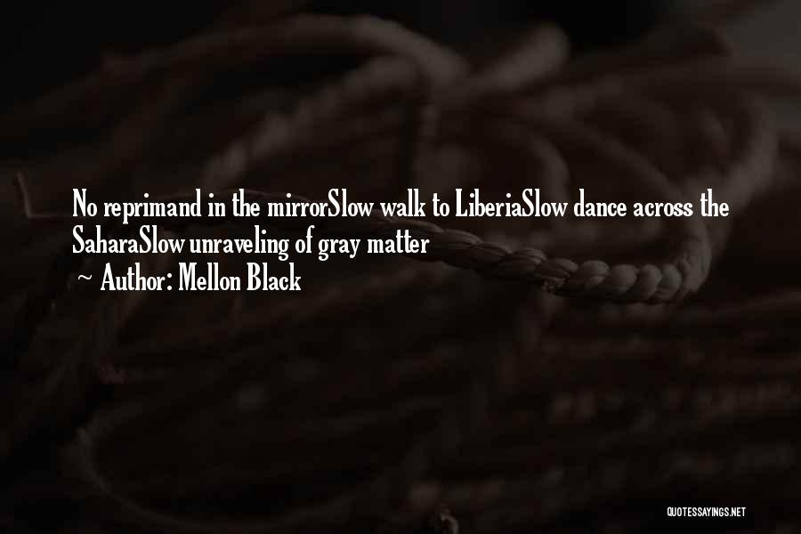 Mellon Black Quotes: No Reprimand In The Mirrorslow Walk To Liberiaslow Dance Across The Saharaslow Unraveling Of Gray Matter