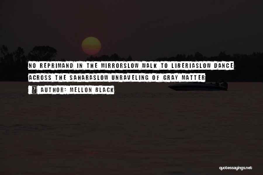 Mellon Black Quotes: No Reprimand In The Mirrorslow Walk To Liberiaslow Dance Across The Saharaslow Unraveling Of Gray Matter