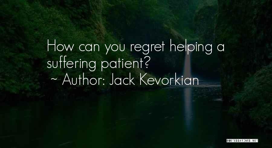 Jack Kevorkian Quotes: How Can You Regret Helping A Suffering Patient?