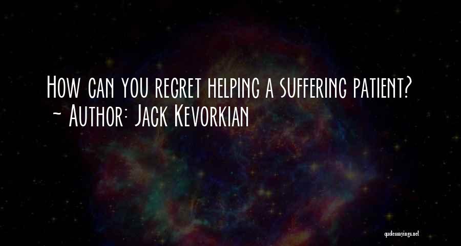 Jack Kevorkian Quotes: How Can You Regret Helping A Suffering Patient?