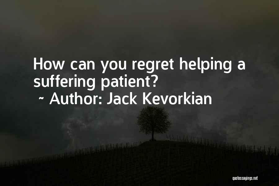 Jack Kevorkian Quotes: How Can You Regret Helping A Suffering Patient?