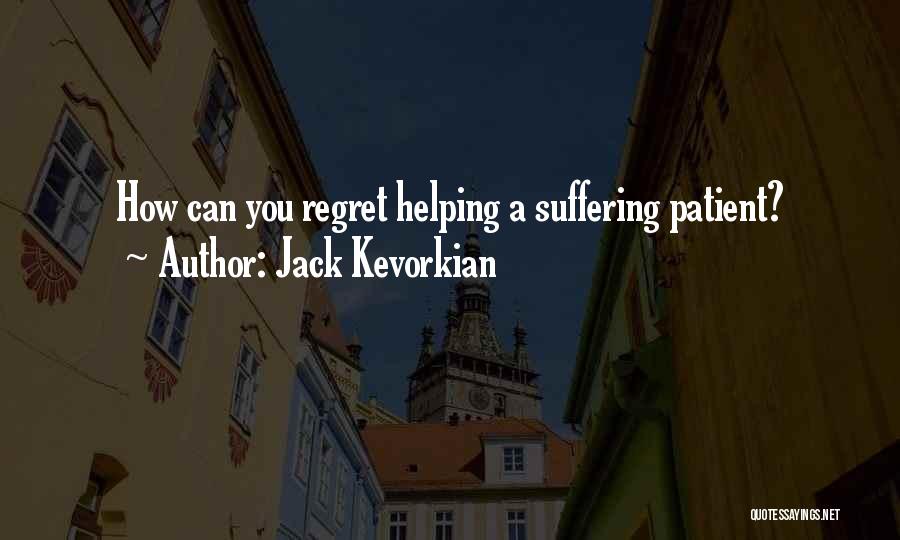 Jack Kevorkian Quotes: How Can You Regret Helping A Suffering Patient?