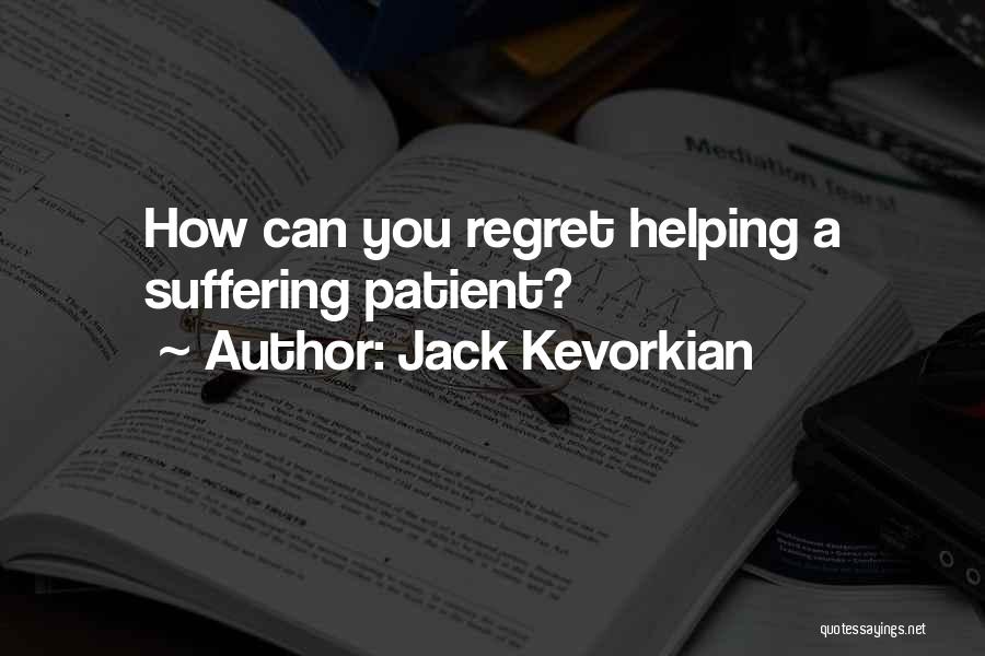 Jack Kevorkian Quotes: How Can You Regret Helping A Suffering Patient?