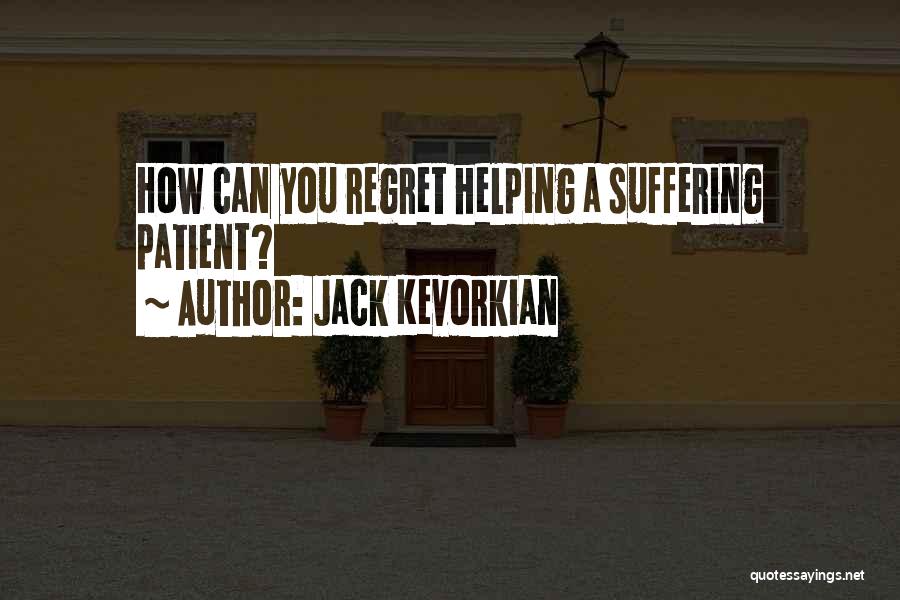 Jack Kevorkian Quotes: How Can You Regret Helping A Suffering Patient?