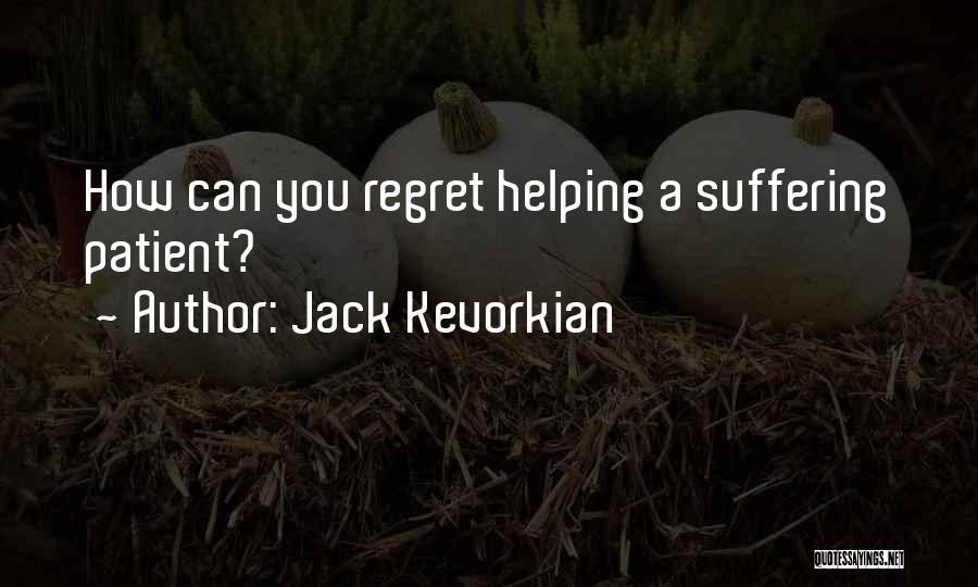 Jack Kevorkian Quotes: How Can You Regret Helping A Suffering Patient?