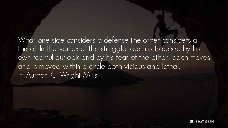 C. Wright Mills Quotes: What One Side Considers A Defense The Other Considers A Threat. In The Vortex Of The Struggle, Each Is Trapped