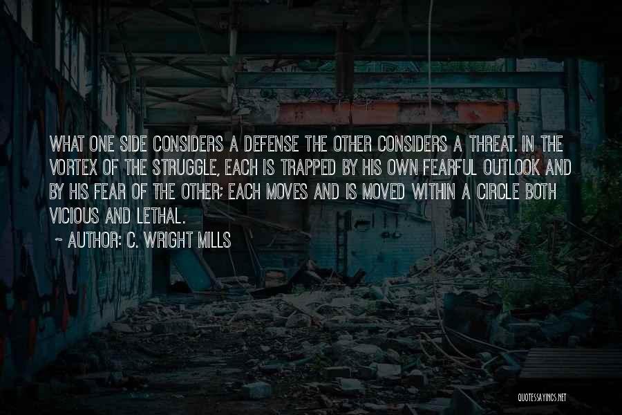 C. Wright Mills Quotes: What One Side Considers A Defense The Other Considers A Threat. In The Vortex Of The Struggle, Each Is Trapped