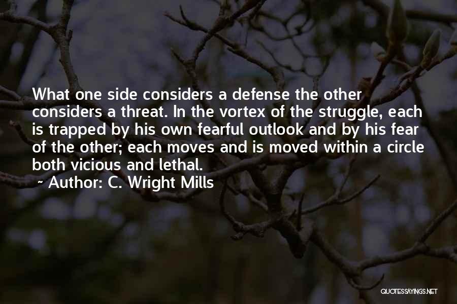 C. Wright Mills Quotes: What One Side Considers A Defense The Other Considers A Threat. In The Vortex Of The Struggle, Each Is Trapped