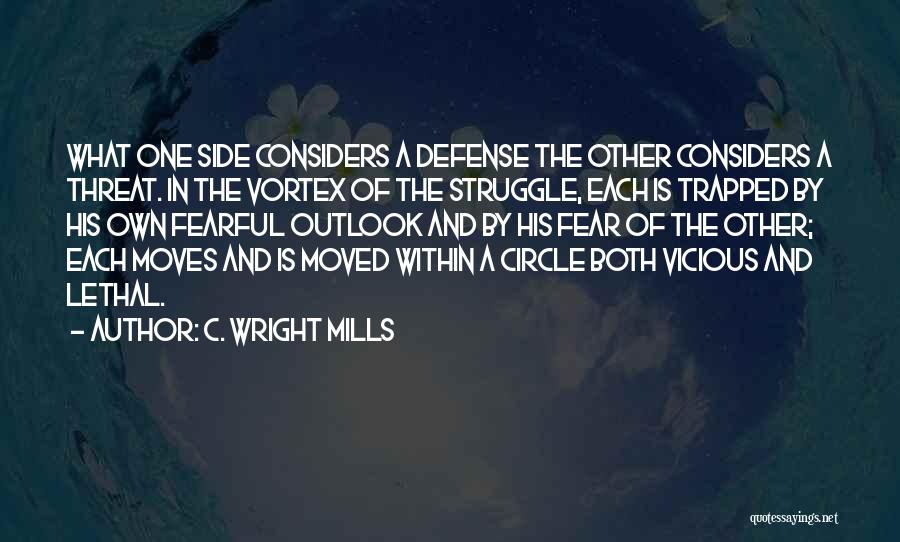 C. Wright Mills Quotes: What One Side Considers A Defense The Other Considers A Threat. In The Vortex Of The Struggle, Each Is Trapped