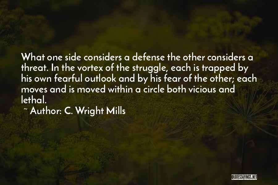 C. Wright Mills Quotes: What One Side Considers A Defense The Other Considers A Threat. In The Vortex Of The Struggle, Each Is Trapped