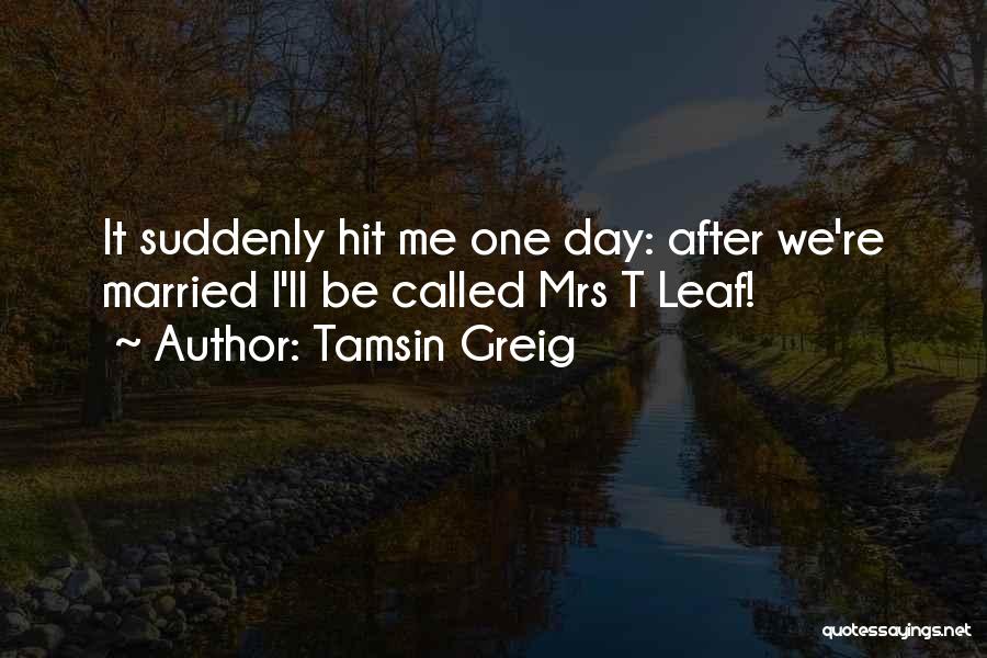 Tamsin Greig Quotes: It Suddenly Hit Me One Day: After We're Married I'll Be Called Mrs T Leaf!